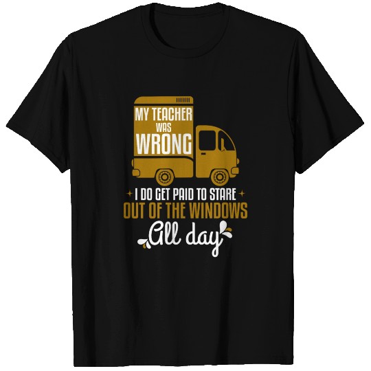 Truck Driver My Teacher Was Wrong T Shirts