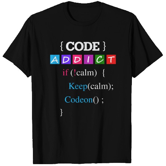 Keep calm and Code Addict T Shirts