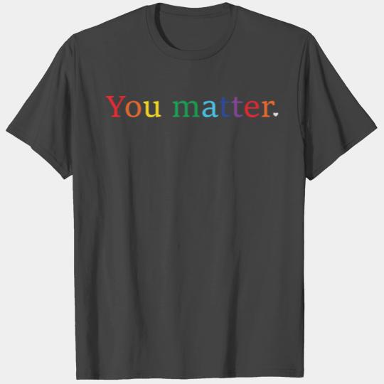 You Matter Rainbow Pride Lgbtq Gay Transgender Bi T Shirts