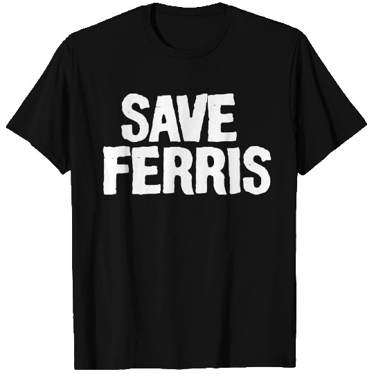 SAVE FERRIS T Shirts