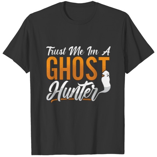 Ghost Hunting Trust Me Im A Ghost Hunter Hunt T Shirts
