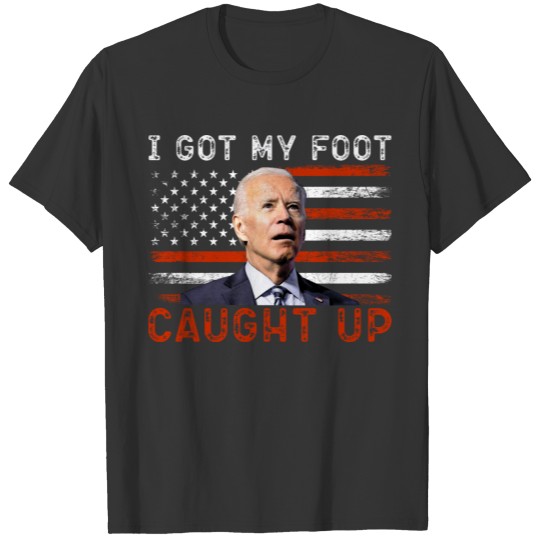 I Got My Foot Caught Up Funny Biden Gift T-shirt
