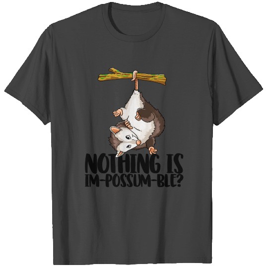 Nothing Is Im-Possum-Ble T Shirts