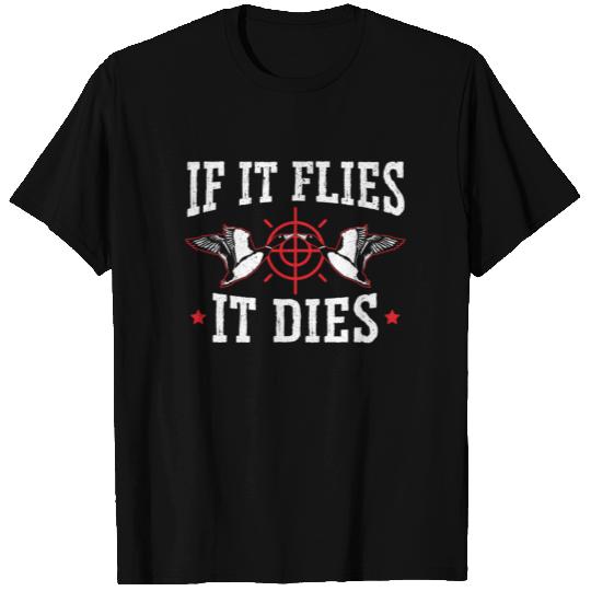 If It Flies It Dies Waterfowl Hunting Hunter T Shirts