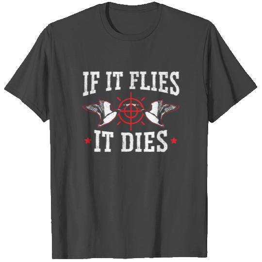 If It Flies It Dies Waterfowl Hunting Hunter T Shirts