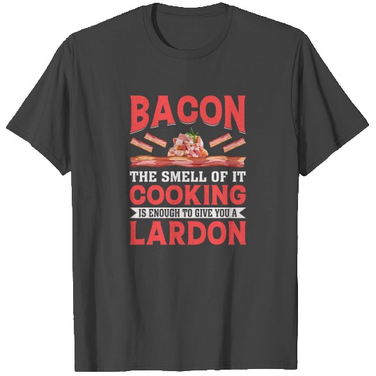Bacon The Smell Of It Cooking Is Enough To Give T Shirts