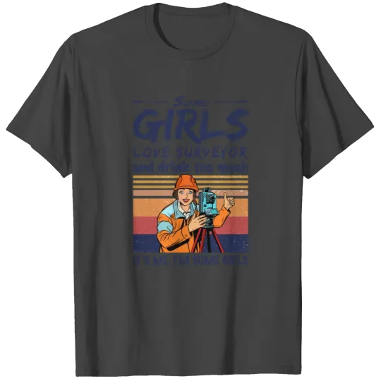 Some Girls Love Surveyor And Drink Too Much T Shirts