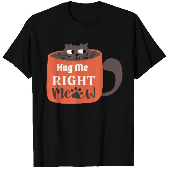 Cute Hug Me Right Meow Cat Says Hug Me T Shirts