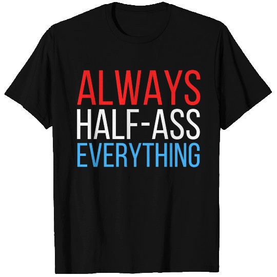 ALWAYS HALF-ASS EVERYTHING (Red White & Blue) T Shirts