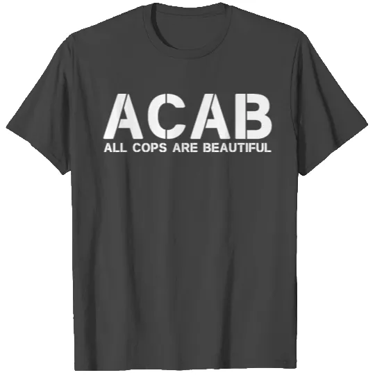 ACAB -All Cops Are Beautiful T Shirts