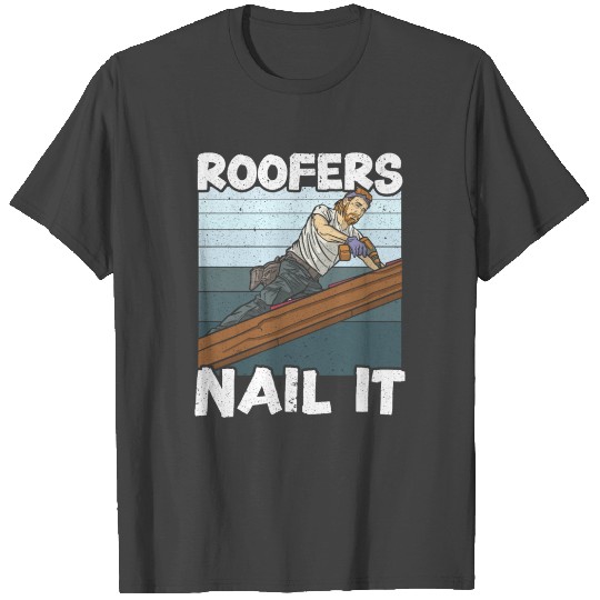 Roofers Nail It Roof Mechanic Roofing Contractor T Shirts