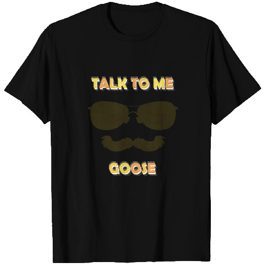 Talk To Me Goose T Shirts