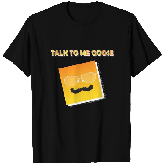 talk to me goose T Shirts