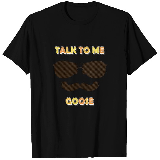 Talk To Me Goose T Shirts