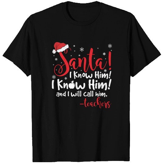 Santa I Know Him And I Will Call Him Teachers T Shirts