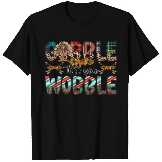 Gobble Till You Wobble T Shirts