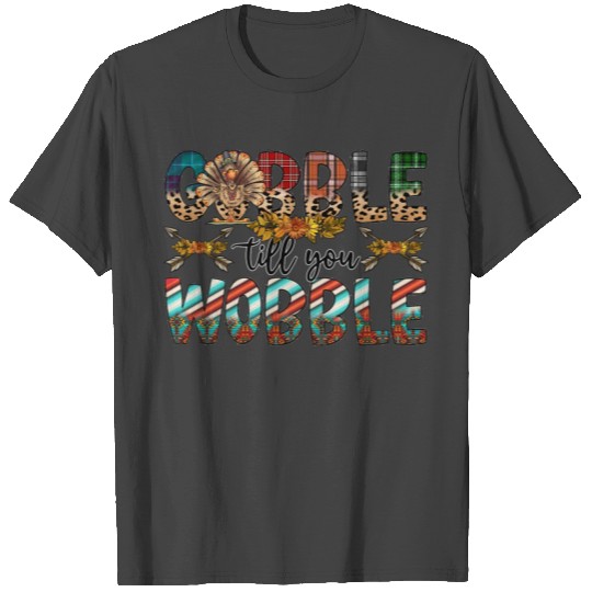 Gobble Till You Wobble T Shirts