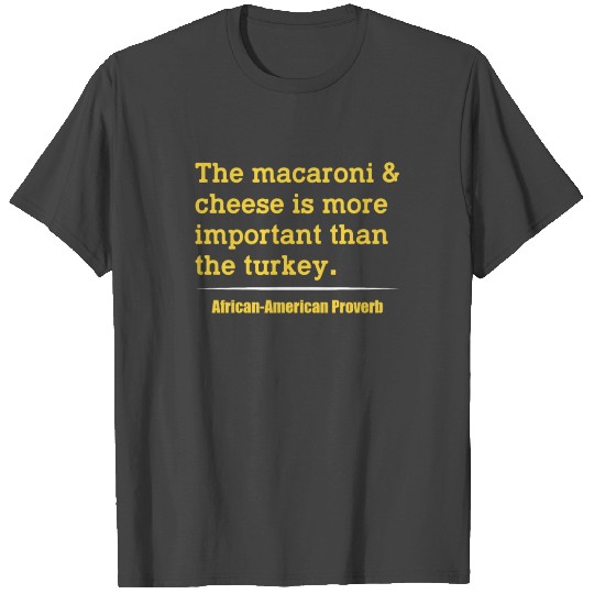 The Macaroni Cheese More Important Than The Turkey T Shirts