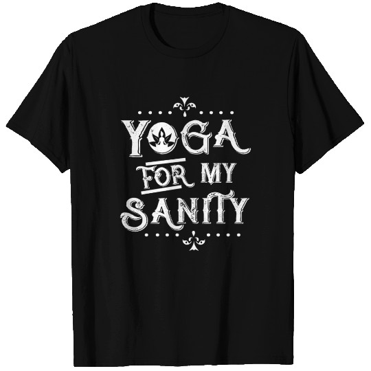 Yoga For My Sanity T Shirts
