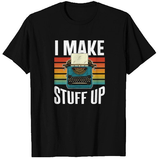I Make Stuff Up Write Writing Writer Author Job T Shirts