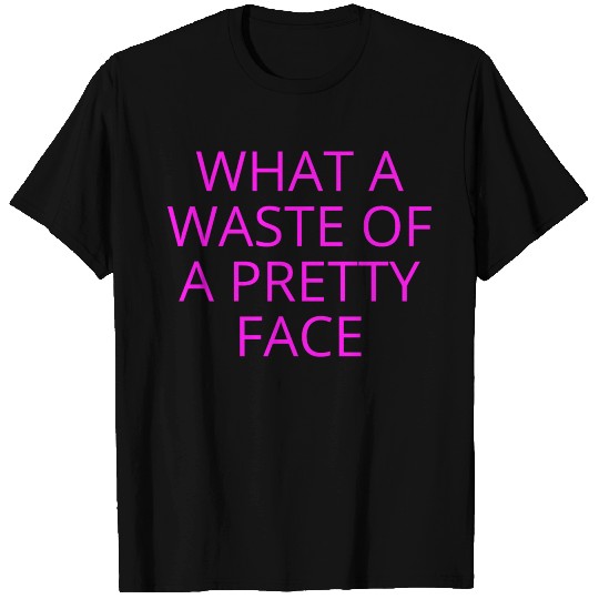 What A Waste Of A Pretty Face (in neon pink font) T Shirts