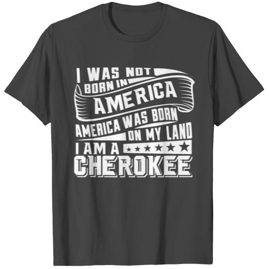 America Born on My Land Cherokee Native American T Shirts