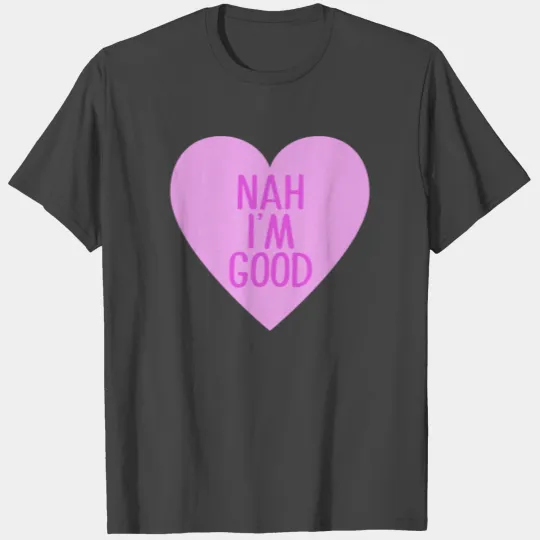 Anti Valentine's Day Nah I'm Good Fun Single Women T Shirts