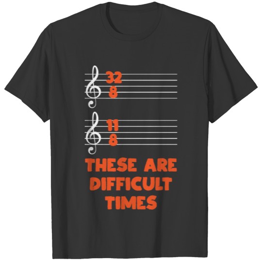 These Are Difficult Times Funny Musician Gift T Shirts