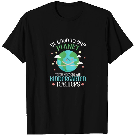 Be Good To Our Planet Kindergarten Teachers T Shirts