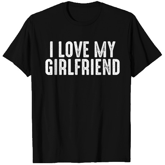 i love my girlfriend T Shirts 2022