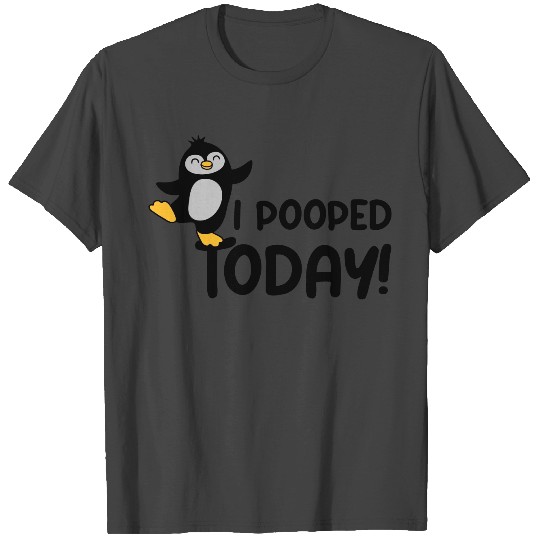 I pooped today penguin T Shirts