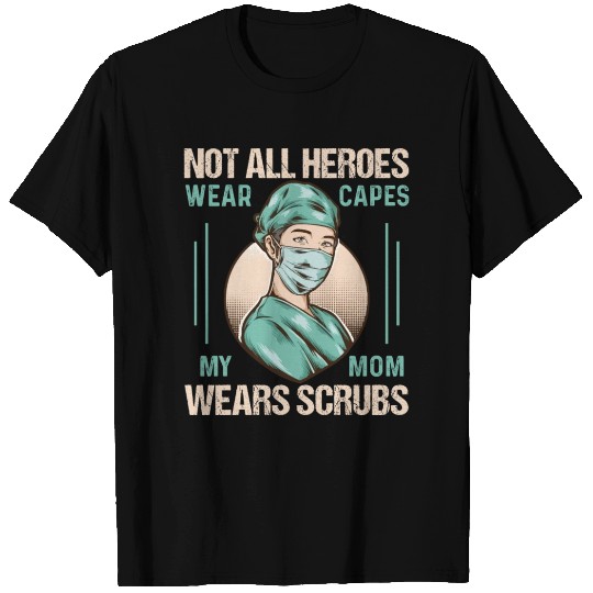 Not All Heroes Wear Capes My Mom Wears Scrub T Shirts