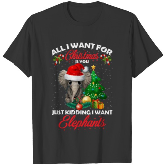 Christmas Is You Just Kidding I Want Elephants T Shirts