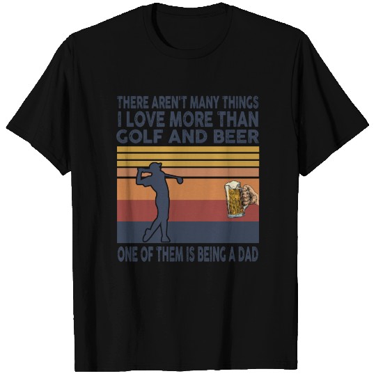 i love being a dad more than golf and beer T Shirts
