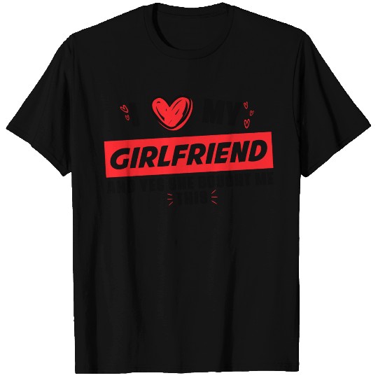 I Love My Girlfriend and Yes She Bought Me This T Shirts