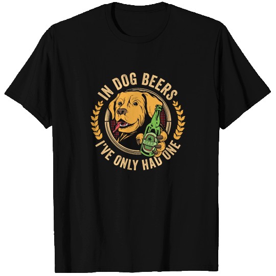 Funny In Dog Beer I've Only Had T Shirts
