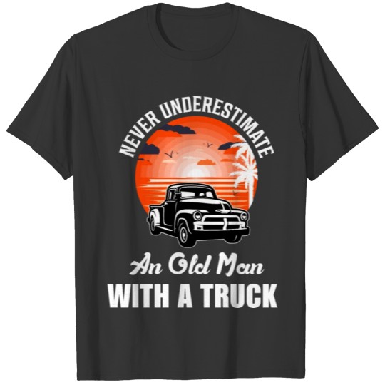 Never Underestimate an Old Man with a Truck T Shirts