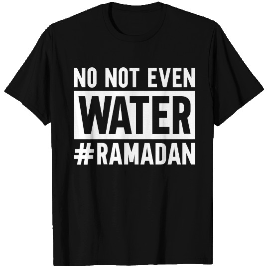 No Not Even Water Ramadan T Shirts