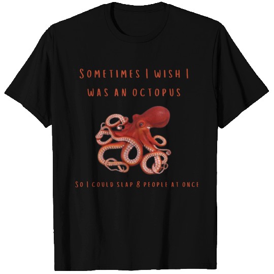 Sometimes I wish I was an octopus T Shirts