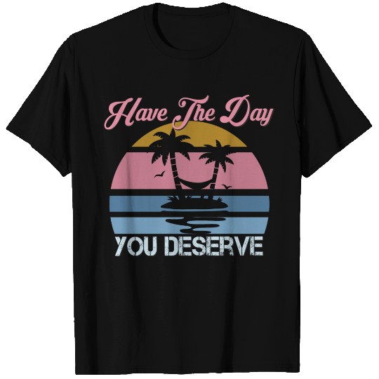 Retro Vintage Have The Day You Deserve Hiker T Shirts