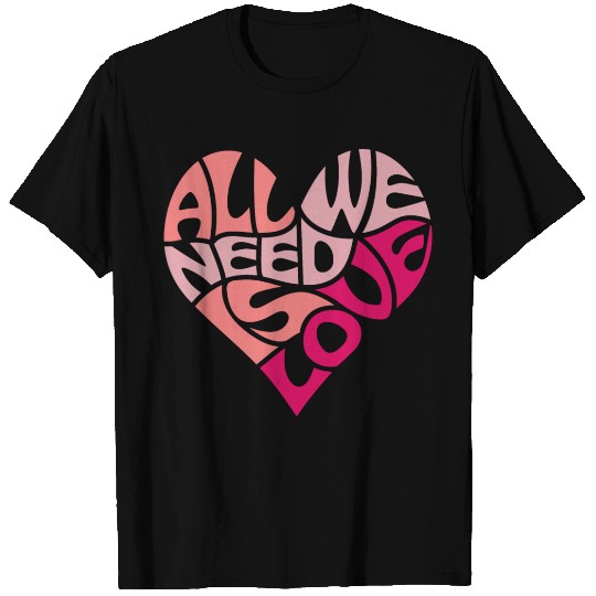 All we need is love T Shirts