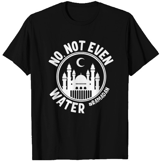 No Not Even Water Ramadan T Shirts
