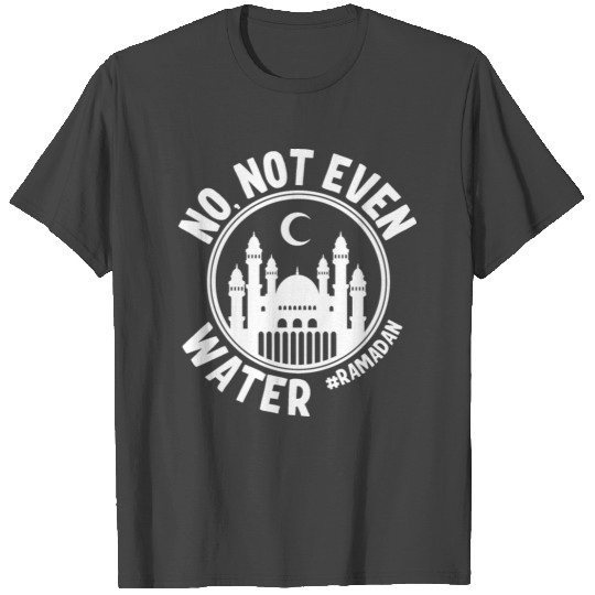 No Not Even Water Ramadan T Shirts