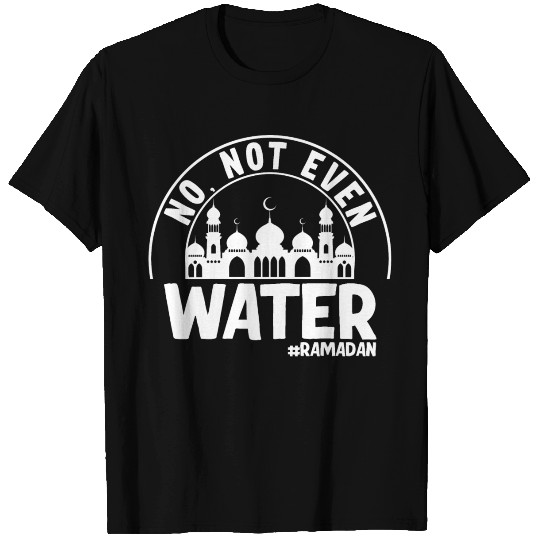 No Not Even Water Ramadan T Shirts