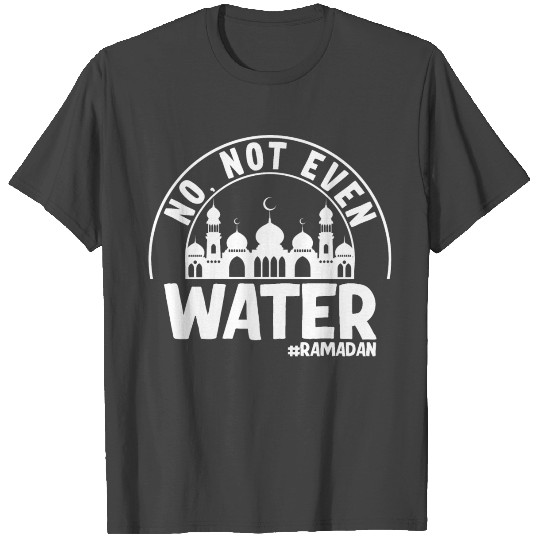 No Not Even Water Ramadan T Shirts