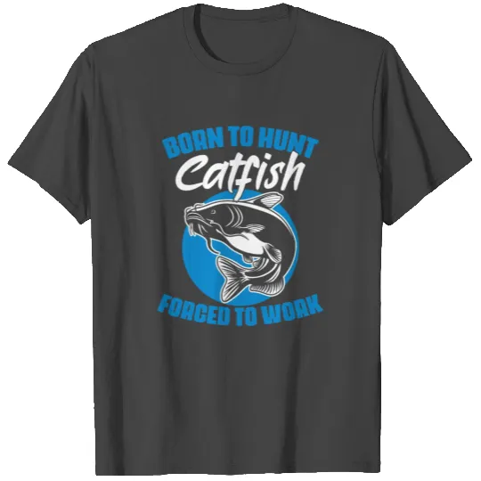Born To Hunt Forced To Work Funny Catfish Hunting T Shirts