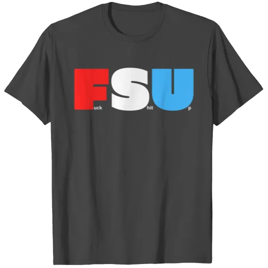 FSU Fuck Shit Up (in Red White Blue letters) T Shirts
