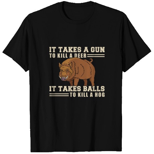 It Takes A Gun To A Deer It Takes Balls To T Shirts