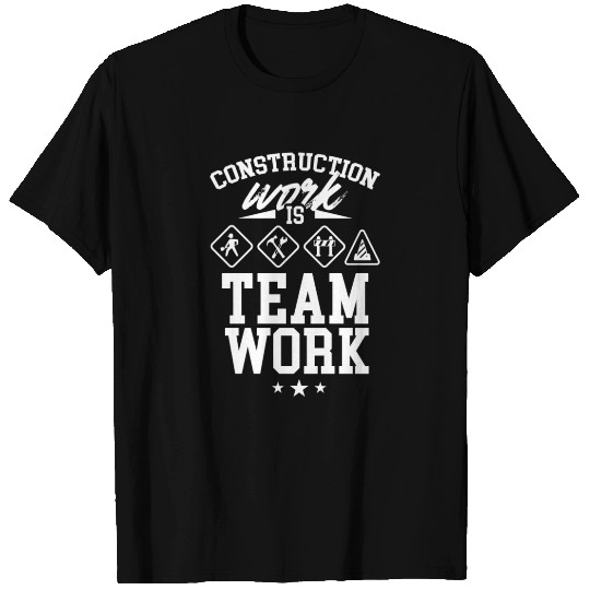 Construction Work Is Teamwork Worker Site T Shirts
