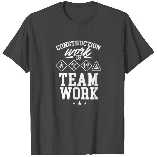 Construction Work Is Teamwork Worker Site T Shirts